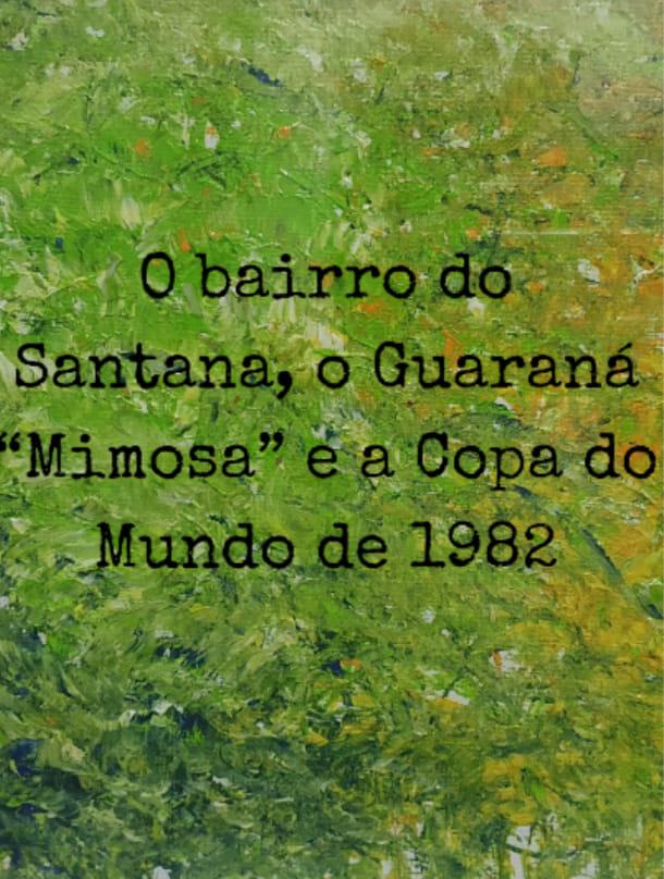 O bairro do Santana, o Guaraná “Mimosa” e a Copa do Mundo de 1982!